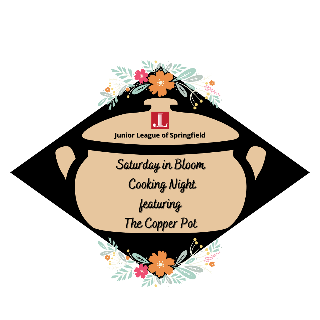 The Junior League of Springfield, Inc. (JLS) is excited to invite you to our spring virtual fundraiser: Saturday in Bloom Cooking Night featuring The Copper Pot. 